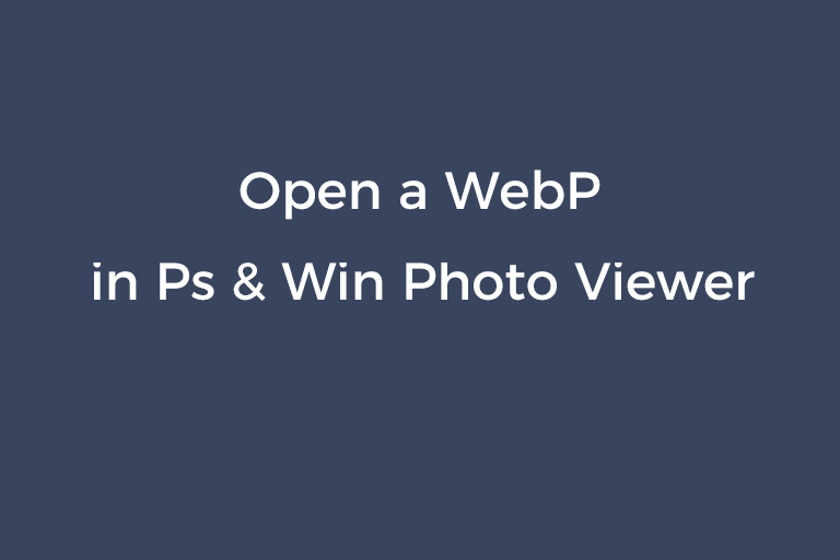Open a WebP in Photoshop and Windows Photo Viewer
