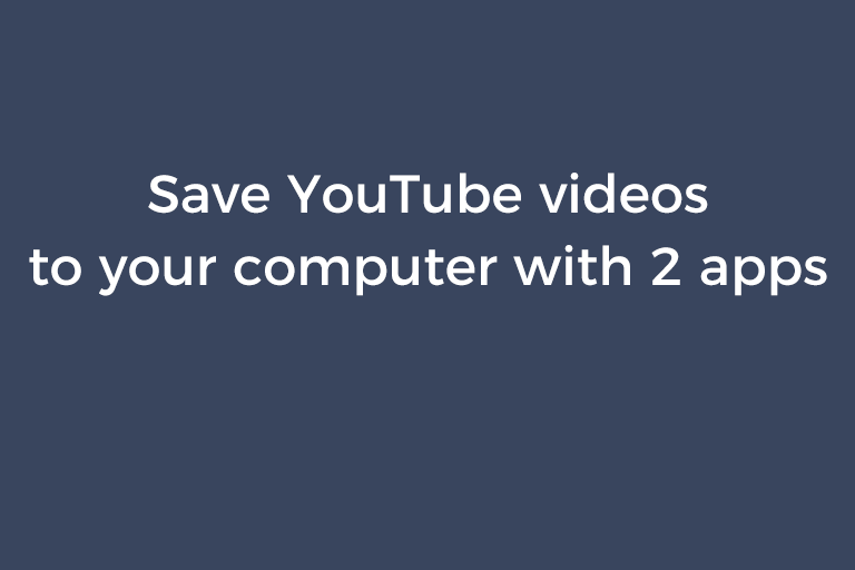 Save YouTube videos to your computer with two apps
