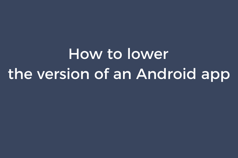 How to lower the version of an Android app